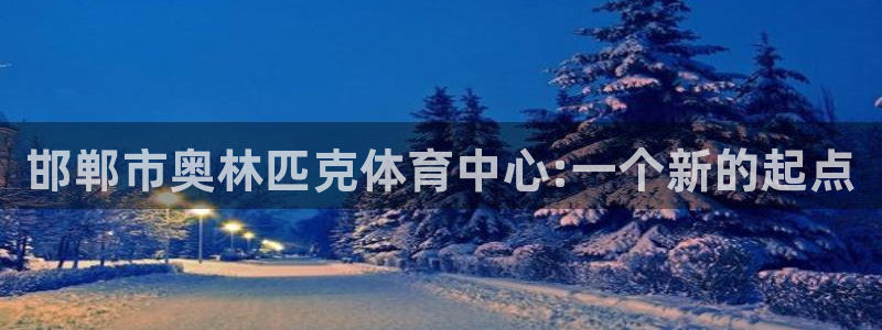 J9官方正版app集团：邯郸市奥林匹克体育中心:一个