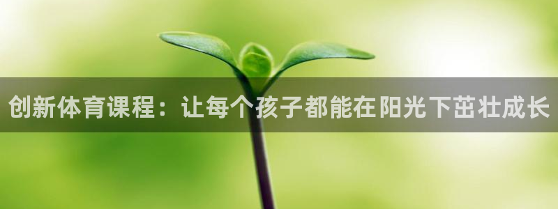 J9官网下载招商电话：创新体育课程：让每个孩子都能在
