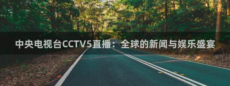 nba直播乐球直播：中央电视台CCTV5直播：全球的新闻与娱乐盛宴